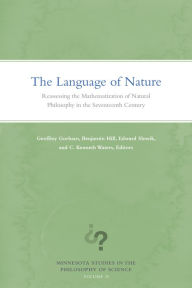 Title: The Language of Nature: Reassessing the Mathematization of Natural Philosophy in the Seventeenth Century, Author: Geoffrey Gorham