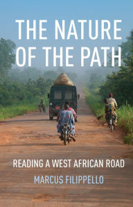 Title: The Nature of the Path: Reading a West African Road, Author: Marcus Filippello