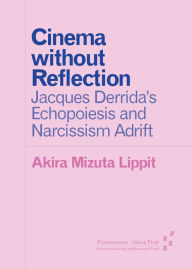 Title: Cinema without Reflection: Jacques Derrida's Echopoiesis and Narcissim Adrift, Author: Akira Mizuta Lippit