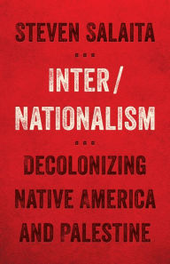 Title: Inter/Nationalism: Decolonizing Native America and Palestine, Author: Steven Salaita