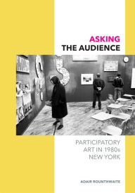 Title: Asking the Audience: Participatory Art in 1980s New York, Author: Lisa Stokke