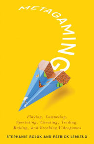 Title: Metagaming: Playing, Competing, Spectating, Cheating, Trading, Making, and Breaking Videogames, Author: Stephanie Boluk