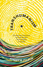 Transhumanism: Evolutionary Futurism and the Human Technologies of Utopia