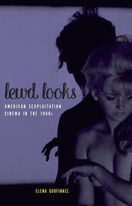 Title: Lewd Looks: American Sexploitation Cinema in the 1960s, Author: Elena Gorfinkel