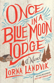 Title: Once in a Blue Moon Lodge: A Novel, Author: Lorna Landvik