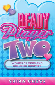 Title: Ready Player Two: Women Gamers and Designed Identity, Author: Shira Chess