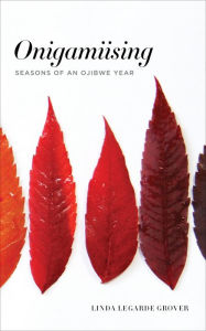 Title: Onigamiising: Seasons of an Ojibwe Year, Author: Linda LeGarde Grover