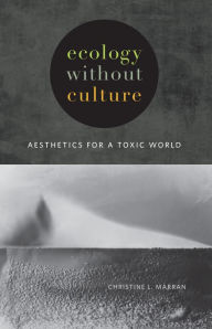 Title: Ecology without Culture: Aesthetics for a Toxic World, Author: Christine L. Marran