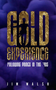 Title: Gold Experience: Following Prince in the '90s, Author: Jim Walsh