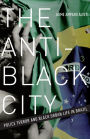 The Anti-Black City: Police Terror and Black Urban Life in Brazil