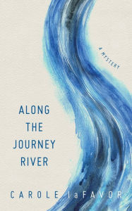 Title: Along the Journey River: A Mystery, Author: Carole laFavor