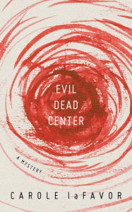 Title: Evil Dead Center: A Mystery, Author: Carole laFavor