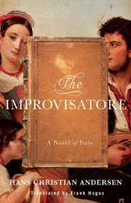 Title: The Improvisatore: A Novel of Italy, Author: Hans Christian Andersen