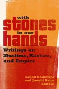 Title: With Stones in Our Hands: Writings on Muslims, Racism, and Empire, Author: Sohail Daulatzai