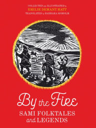 Title: By the Fire: Sami Folktales and Legends, Author: Emilie Demant Hatt