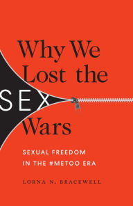 Title: Why We Lost the Sex Wars: Sexual Freedom in the #MeToo Era, Author: Lorna N. Bracewell