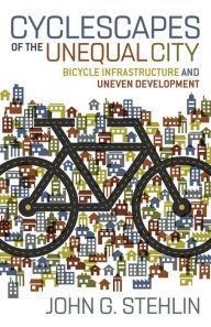 Title: Cyclescapes of the Unequal City: Bicycle Infrastructure and Uneven Development, Author: John G. Stehlin