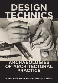 Title: Design Technics: Archaeologies of Architectural Practice, Author: Zeynep Çelik Alexander