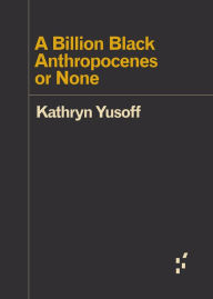 Title: A Billion Black Anthropocenes or None, Author: Kathryn Yusoff