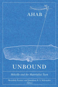 Title: Ahab Unbound: Melville and the Materialist Turn, Author: Meredith Farmer