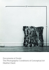 Title: Documents of Doubt: The Photographic Conditions of Conceptual Art, Author: Heather Diack