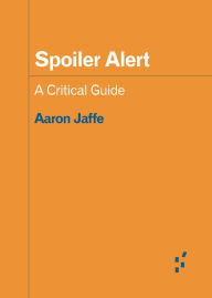 Title: Spoiler Alert: A Critical Guide, Author: Aaron Jaffe