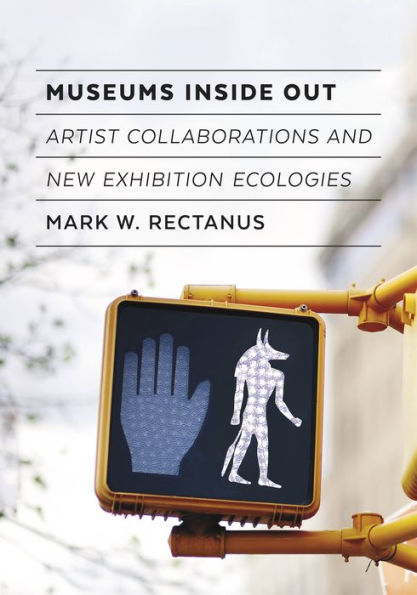 Museums Inside Out: Artist Collaborations and New Exhibition Ecologies