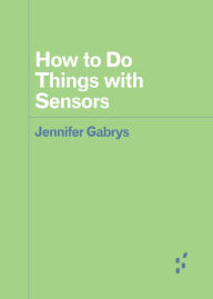 Title: How to Do Things with Sensors, Author: Jennifer Gabrys