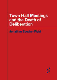 Title: Town Hall Meetings and the Death of Deliberation, Author: Jonathan Beecher Field