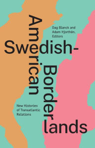 Title: Swedish-American Borderlands: New Histories of Transatlantic Relations, Author: Dag Blanck