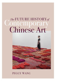 Title: The Future History of Contemporary Chinese Art, Author: Peggy Wang