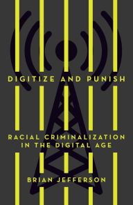 Title: Digitize and Punish: Racial Criminalization in the Digital Age, Author: Brian Jefferson