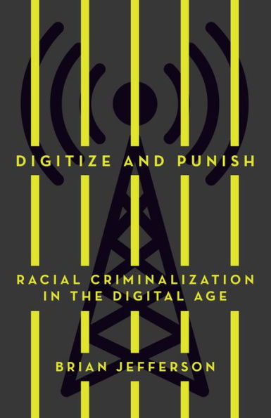 Digitize and Punish: Racial Criminalization in the Digital Age