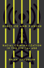 Digitize and Punish: Racial Criminalization in the Digital Age