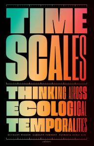 Title: Timescales: Thinking across Ecological Temporalities, Author: Bethany Wiggin