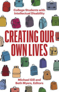 Title: Creating Our Own Lives: College Students with Intellectual Disability, Author: Michael Gill