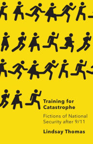 Title: Training for Catastrophe: Fictions of National Security after 9/11, Author: Lindsay Thomas