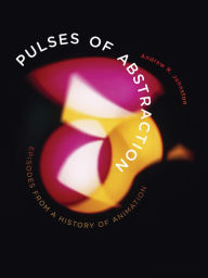 Title: Pulses of Abstraction: Episodes from a History of Animation, Author: Andrew R. Johnston