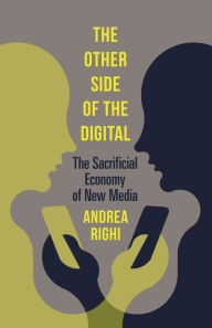 Title: The Other Side of the Digital: The Sacrificial Economy of New Media, Author: Andrea Righi