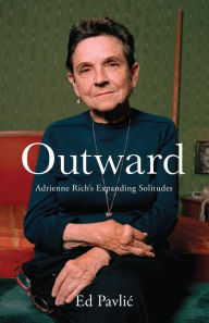 Title: Outward: Adrienne Rich's Expanding Solitudes, Author: Ed Pavlic