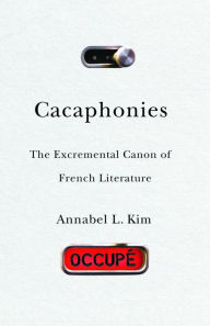 Title: Cacaphonies: The Excremental Canon of French Literature, Author: Annabel L. Kim