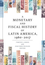 Title: A Monetary and Fiscal History of Latin America, 1960-2017, Author: Timothy J. Kehoe