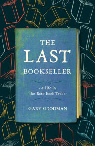 Online free pdf books download The Last Bookseller: A Life in the Rare Book Trade (English literature)  9781517912574 by 
