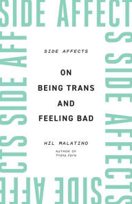 Title: Side Affects: On Being Trans and Feeling Bad, Author: Hil Malatino