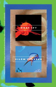 Title: What If?: Twenty-Two Scenarios in Search of Images, Author: Vilém Flusser