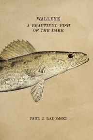 Title: Walleye: A Beautiful Fish of the Dark, Author: Paul J. Radomski