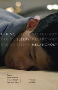 Title: Cruisy, Sleepy, Melancholy: Sexual Disorientation in the Films of Tsai Ming-liang, Author: Nicholas de Villiers