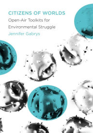 Title: Citizens of Worlds: Open-Air Toolkits for Environmental Struggle, Author: Jennifer Gabrys