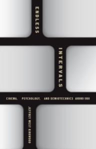 Title: Endless Intervals: Cinema, Psychology, and Semiotechnics around 1900, Author: Jeffrey West Kirkwood