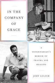 Free online books to read online for free no downloading In the Company of Grace: A Veterinarian's Memoir of Trauma and Healing 9781452968377 iBook PDF by Jody Lulich, Jody Lulich (English literature)